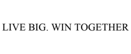 LIVE BIG. WIN TOGETHER trademark