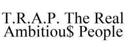 T.R.A.P. THE REAL AMBITIOU$ PEOPLE trademark
