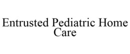 ENTRUSTED PEDIATRIC HOME CARE trademark