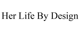 HER LIFE BY DESIGN trademark