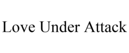 LOVE UNDER ATTACK trademark