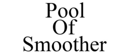 POOL OF SMOOTHER trademark