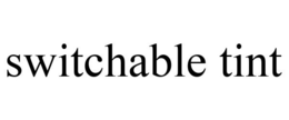 SWITCHABLE TINT trademark