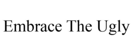 EMBRACE THE UGLY trademark