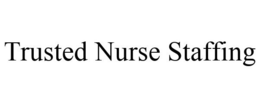 TRUSTED NURSE STAFFING trademark