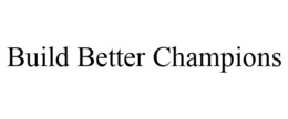 BUILD BETTER CHAMPIONS trademark