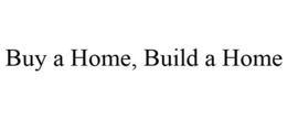 BUY A HOME, BUILD A HOME trademark