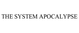 THE SYSTEM APOCALYPSE trademark