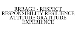 RRRAGE - RESPECT RESPONSIBILITY RESILIENCE ATTITUDE GRATITUDE EXPERIENCE trademark