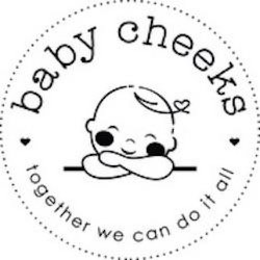 BABY CHEEKS TOGETHER WE CAN DO IT ALL trademark