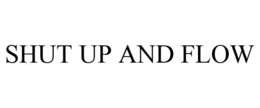 SHUT UP AND FLOW trademark