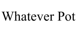 WHATEVER POT trademark