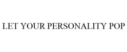 LET YOUR PERSONALITY POP trademark