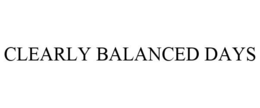 CLEARLY BALANCED DAYS trademark