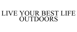 LIVE YOUR BEST LIFE OUTDOORS trademark