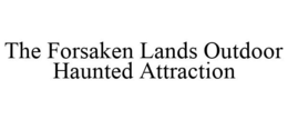 THE FORSAKEN LANDS OUTDOOR HAUNTED ATTRACTION trademark