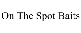 ON THE SPOT BAITS trademark