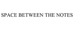 SPACE BETWEEN THE NOTES trademark
