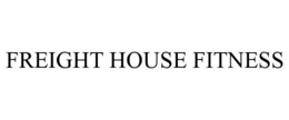 FREIGHT HOUSE FITNESS trademark
