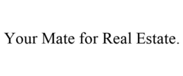 YOUR MATE FOR REAL ESTATE. trademark