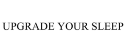 UPGRADE YOUR SLEEP trademark