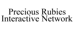PRECIOUS RUBIES INTERACTIVE NETWORK trademark
