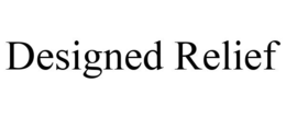 DESIGNED RELIEF trademark
