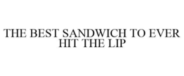 THE BEST SANDWICH TO EVER HIT THE LIP trademark