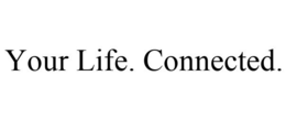 YOUR LIFE. CONNECTED. trademark