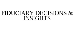 FIDUCIARY DECISIONS & INSIGHTS trademark