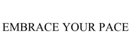 EMBRACE YOUR PACE trademark