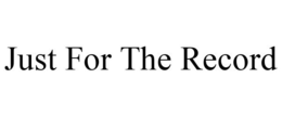 JUST FOR THE RECORD trademark