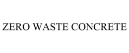 ZERO WASTE CONCRETE trademark