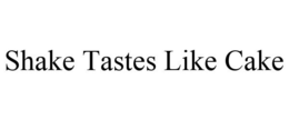 SHAKE TASTES LIKE CAKE trademark