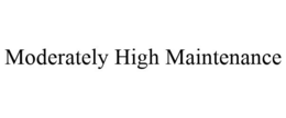 MODERATELY HIGH MAINTENANCE trademark