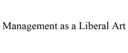 MANAGEMENT AS A LIBERAL ART trademark
