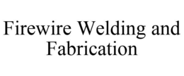 FIREWIRE WELDING AND FABRICATION trademark