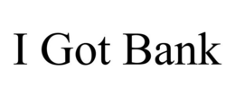 I GOT BANK trademark