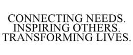 CONNECTING NEEDS. INSPIRING OTHERS. TRANSFORMING LIVES. trademark