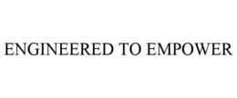 ENGINEERED TO EMPOWER trademark