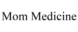 MOM MEDICINE trademark