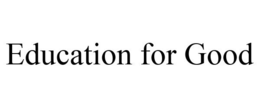 EDUCATION FOR GOOD trademark