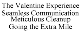 THE VALENTINE EXPERIENCE SEAMLESS COMMUNICATION METICULOUS CLEANUP GOING THE EXTRA MILE trademark