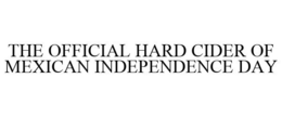 THE OFFICIAL HARD CIDER OF MEXICAN INDEPENDENCE DAY trademark