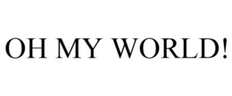 OH MY WORLD! trademark