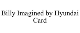 BILLY IMAGINED BY HYUNDAI CARD trademark