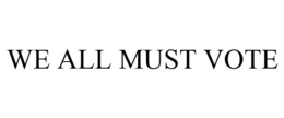WE ALL MUST VOTE trademark