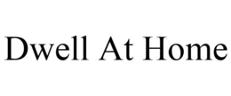 DWELL AT HOME trademark