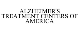 ALZHEIMER'S TREATMENT CENTERS OF AMERICA trademark