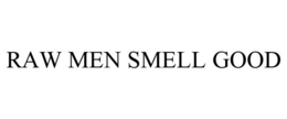 RAW MEN SMELL GOOD trademark
